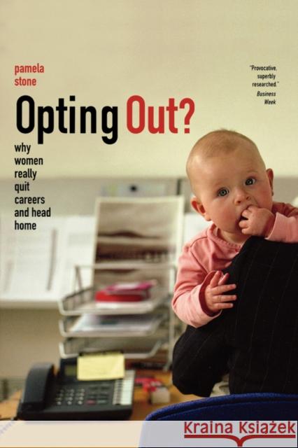 Opting Out?: Why Women Really Quit Careers and Head Home Stone, Pamela 9780520256576 University of California Press