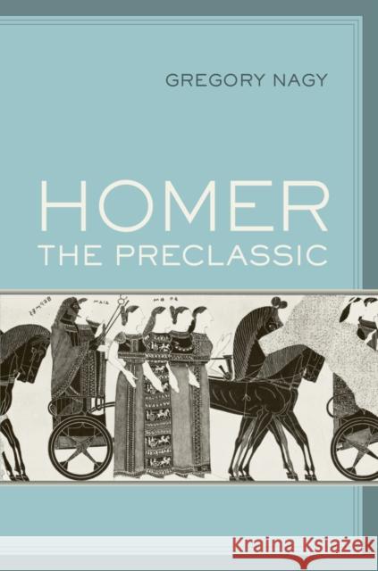 Homer the Preclassic: Volume 67 Nagy, Gregory 9780520256927