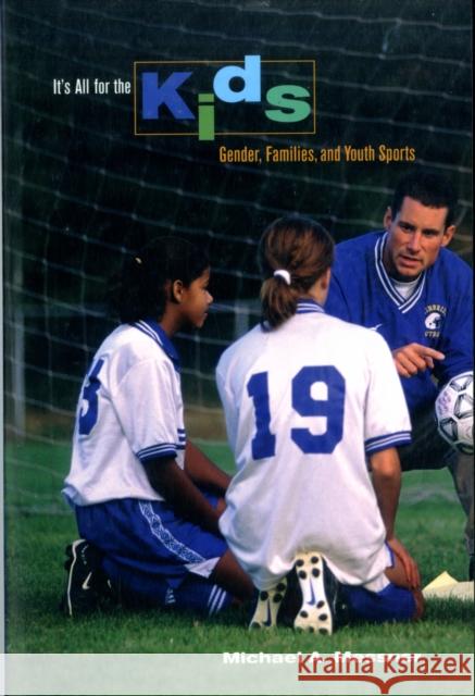 It's All for the Kids: Gender, Families, and Youth Sports Messner, Michael 9780520257108 University of California Press