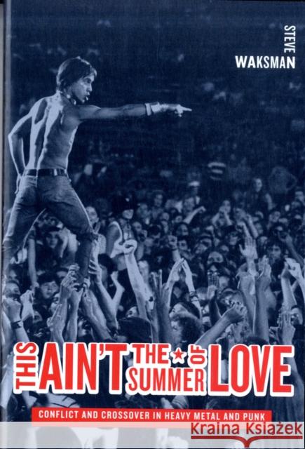 This Ain't the Summer of Love: Conflict and Crossover in Heavy Metal and Punk Waksman, Steve 9780520257177