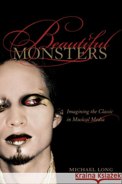 Beautiful Monsters: Imagining the Classic in Musical Mediavolume 10 Long, Michael 9780520257207