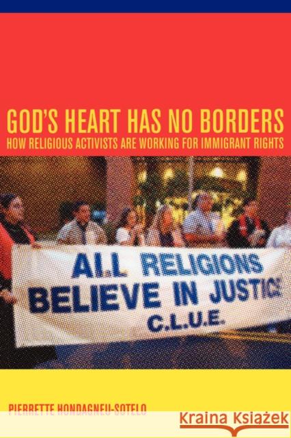 God's Heart Has No Borders: How Religious Activists Are Working for Immigrant Rights Hondagneu-Sotelo, Pierrette 9780520257252