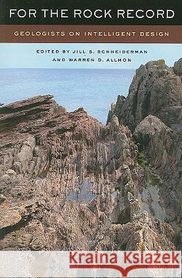 For the Rock Record: Geologists on Intelligent Design Jill S. Schneiderman Warren D. Allmon 9780520257597