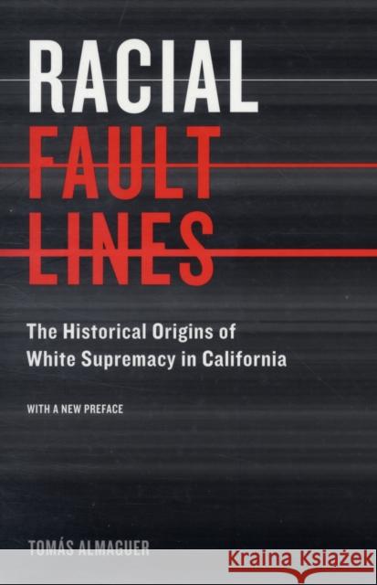 Racial Fault Lines: The Historical Origins of White Supremacy in California Almaguer, Tomas 9780520257863