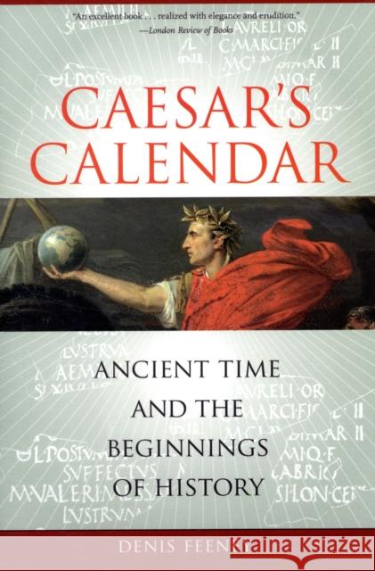 Caesar's Calendar: Ancient Time and the Beginnings of Historyvolume 65 Feeney, Denis 9780520258013