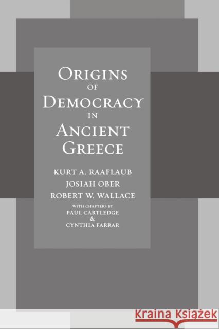 Origins of Democracy in Ancient Greece Kurt A. Raaflaub Josiah Ober Robert Wallace 9780520258099