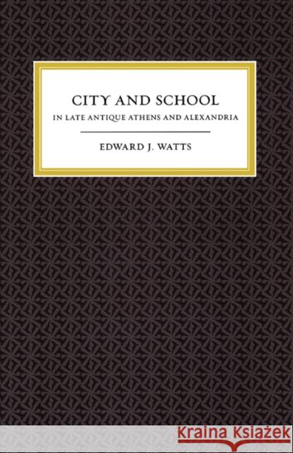 City and School in Late Antique Athens and Alexandria: Volume 41 Watts, Edward J. 9780520258167