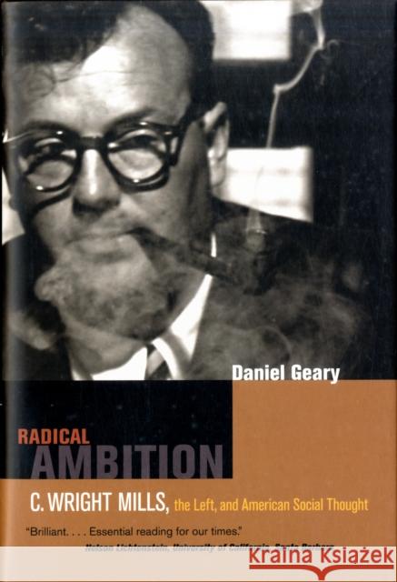 Radical Ambition: C. Wright Mills, the Left, and American Social Thought Geary, Dan 9780520258365