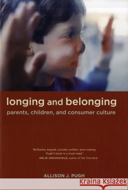 Longing and Belonging: Parents, Children, and Consumer Culture Pugh, Allison 9780520258440 University of California Press