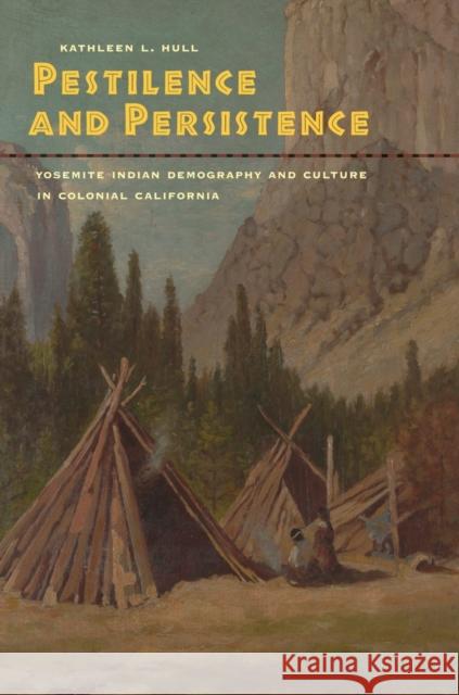 Pestilence and Persistence: Yosemite Indian Demography and Culture in Colonial California Hull, Kathleen L. 9780520258471 University of California Press