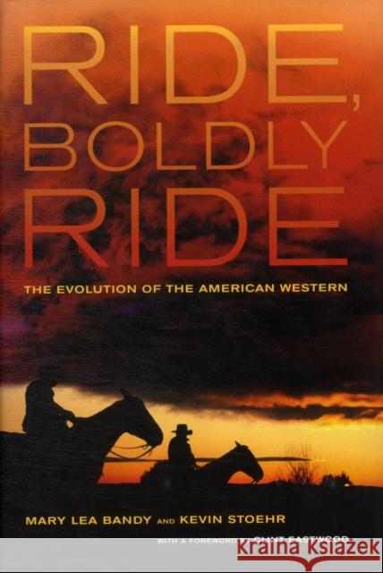 Ride, Boldly Ride: The Evolution of the American Western Bandy, Mary Lea 9780520258662 UNIVERSITY OF CALIFORNIA PRESS