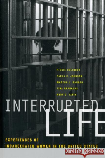 Interrupted Life: Experiences of Incarcerated Women in the United States Solinger, Rickie 9780520258891 University of California Press
