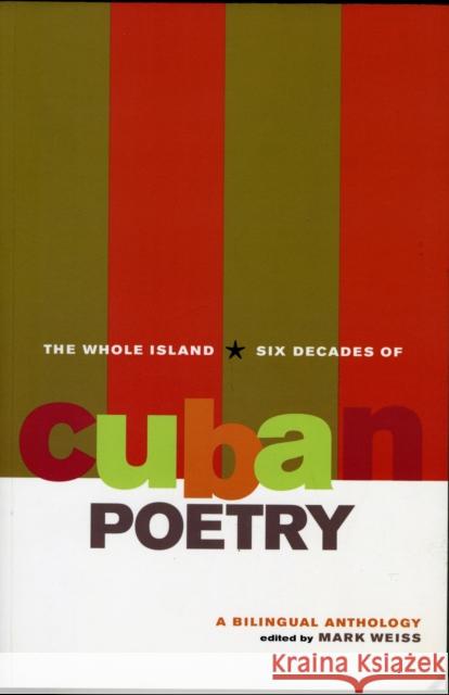 The Whole Island: Six Decades of Cuban Poetry: A Bilingual Anthology Weiss, Mark 9780520258945