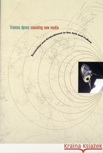 Sounding New Media: Immersion and Embodiment in the Arts and Culture Dyson, Frances 9780520258990 University of California Press