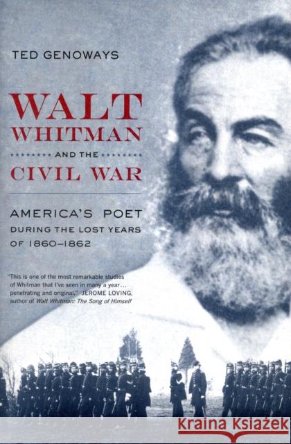Walt Whitman and the Civil War: America's Poet During the Lost Years of 1860-1862 Genoways, Ted 9780520259065 University of California Press