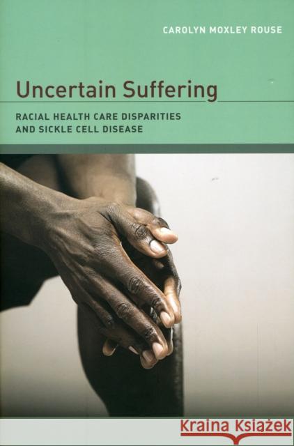 Uncertain Suffering: Racial Health Care Disparities and Sickle Cell Disease Rouse, Carolyn 9780520259126 University of California Press
