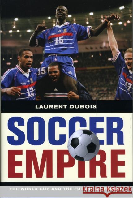 Soccer Empire: The World Cup and the Future of France DuBois, Laurent 9780520259287