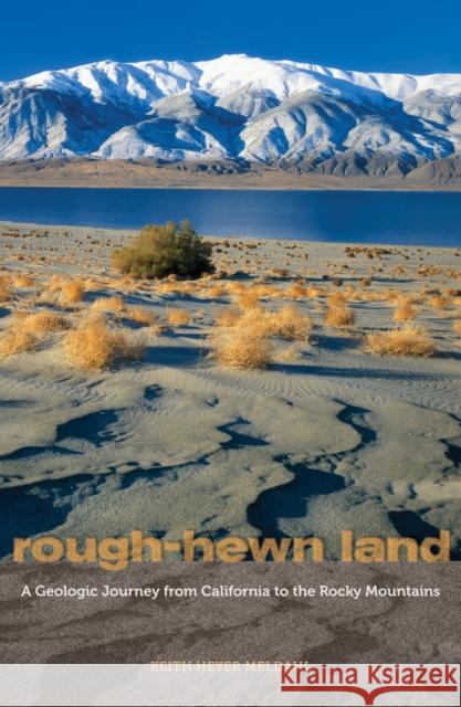 Rough-Hewn Land: A Geologic Journey from California to the Rocky Mountains Keith Heyer Meldahl 9780520259355 University of California Press