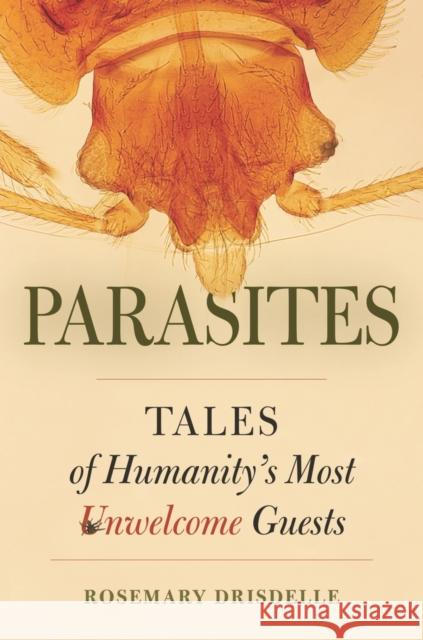 Parasites: Tales of Humanity's Most Unwelcome Guests Drisdelle, Rosemary 9780520259386 University of California Press