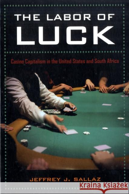 The Labor of Luck: Casino Capitalism in the United States and South Africa Sallaz, Jeff 9780520259492 University of California Press