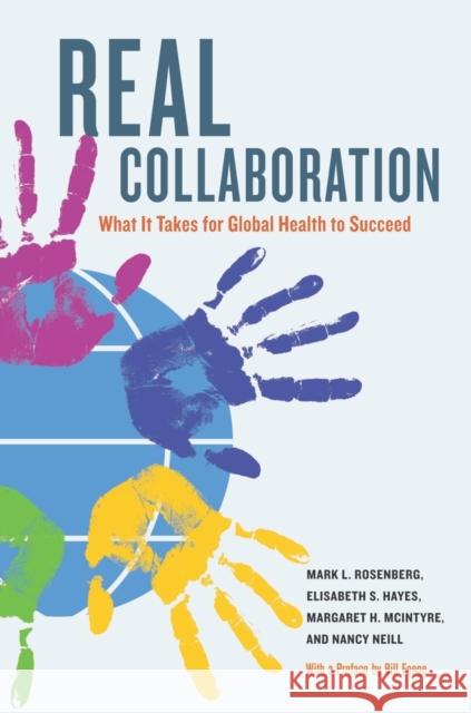 Real Collaboration: What It Takes for Global Health to Succeedvolume 20 Rosenberg, Mark L. 9780520259508 University of California Press