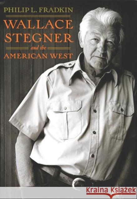 Wallace Stegner and the American West Philip L. Fradkin 9780520259577 University of California Press