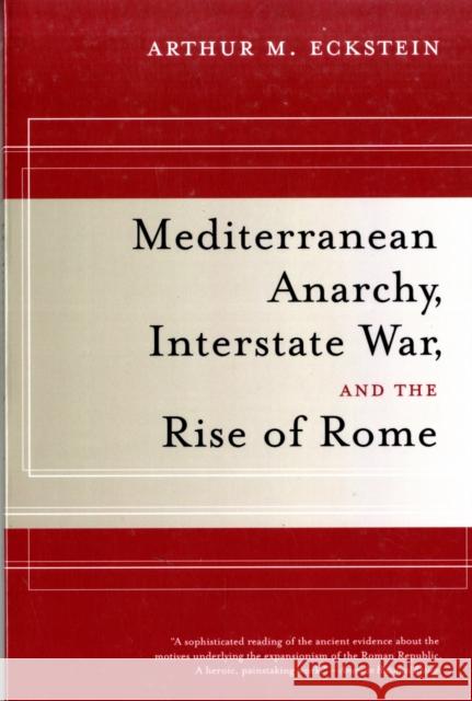 Mediterranean Anarchy, Interstate War, and the Rise of Rome: Volume 48 Eckstein, Arthur M. 9780520259928 University of California Press