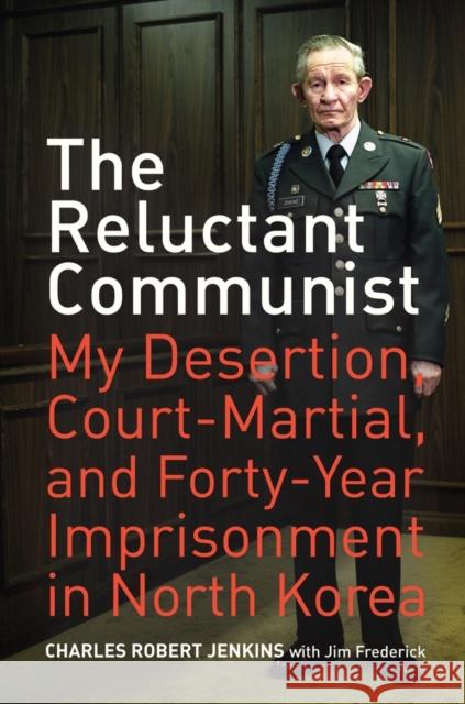 The Reluctant Communist: My Desertion, Court-Martial, and Forty-Year Imprisonment in North Korea Jenkins, Charles Robert 9780520259997