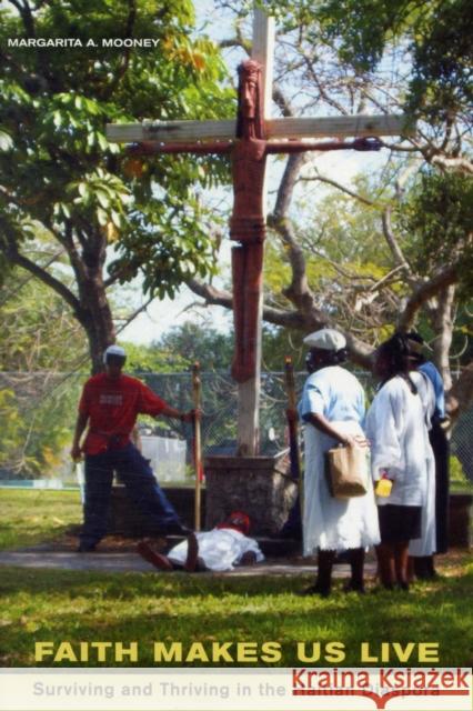 Faith Makes Us Live : Surviving and Thriving in the Haitian Diaspora Margarita A. Mooney 9780520260368 University of California Press
