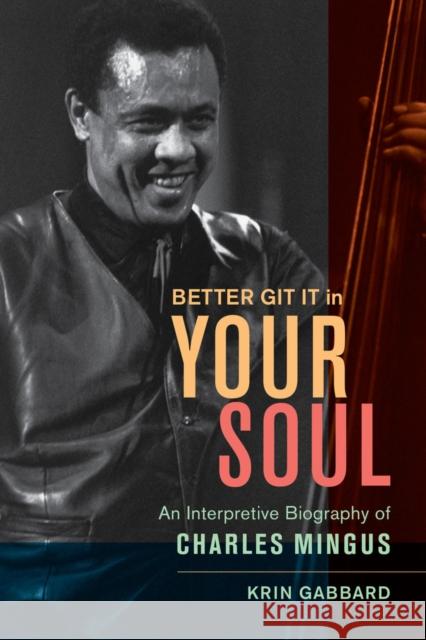 Better Git It in Your Soul: An Interpretive Biography of Charles Mingus Gabbard, Krin 9780520260375