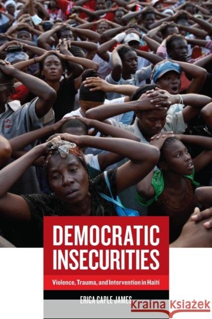 Democratic Insecurities: Violence, Trauma, and Intervention in Haitivolume 22 James, Erica 9780520260535 University of California Press