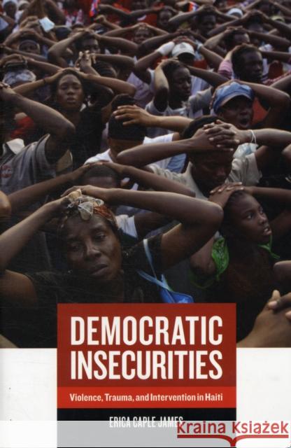 Democratic Insecurities: Violence, Trauma, and Intervention in Haitivolume 22 James, Erica 9780520260542 University of California Press