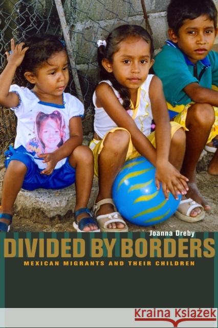 Divided by Borders: Mexican Migrants and Their Children Dreby, Joanna 9780520260900