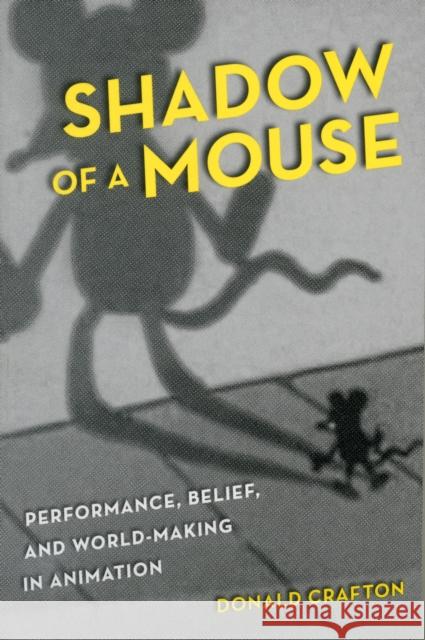 Shadow of a Mouse : Performance, Belief, and World-Making in Animation Donald Crafton 9780520261044 