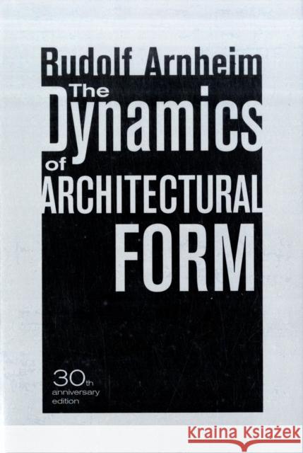 The Dynamics of Architectural Form, 30th Anniversary Edition Rudolf Arnheim 9780520261259
