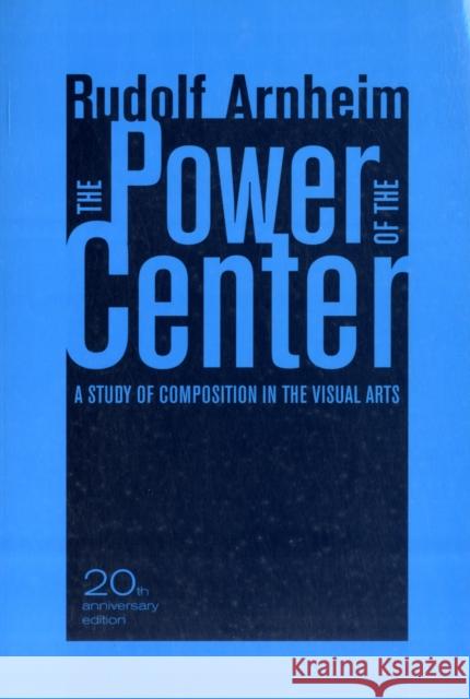 The Power of the Center: A Study of Composition in the Visual Arts, 20th Anniversary Edition Arnheim, Rudolf 9780520261266
