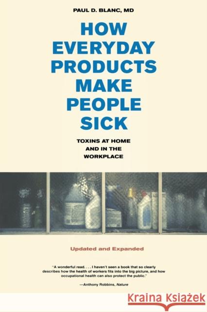 How Everyday Products Make People Sick, Updated and Expanded: Toxins at Home and in the Workplace Blanc, Paul D. 9780520261273
