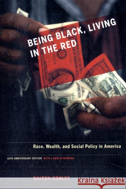 Being Black, Living in the Red: Race, Wealth, and Social Policy in America, 10th Anniversary Edition, with a New Afterword Conley, Dalton 9780520261303 University of California Press