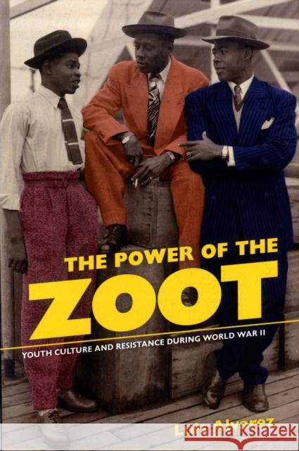 The Power of the Zoot: Youth Culture and Resistance During World War Iivolume 24 Alvarez, Luis 9780520261549