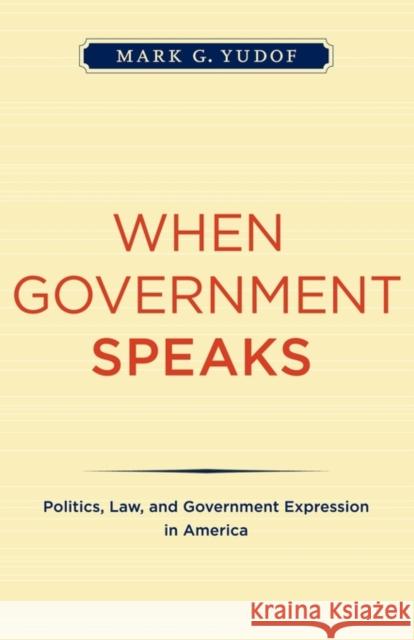 When Government Speaks: Politics, Law, and Government Expression in America Yudof, Mark G. 9780520261754 University of California Press