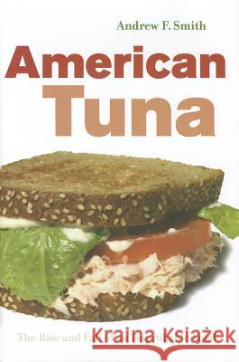 American Tuna: The Rise and Fall of an Improbable Foodvolume 37 Smith, Andrew F. 9780520261846 0