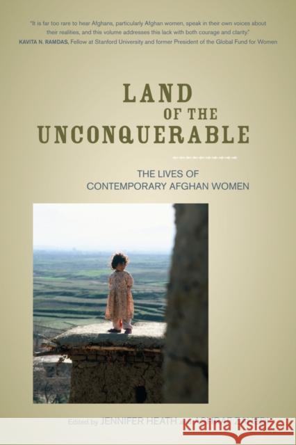 Land of the Unconquerable: The Lives of Contemporary Afghan Women Heath, Jennifer 9780520261853 University of California Press