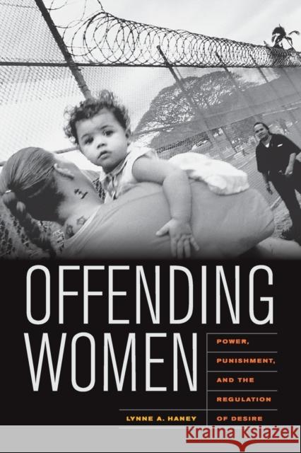 Offending Women: Power, Punishment, and the Regulation of Desire Haney, Lynne 9780520261914