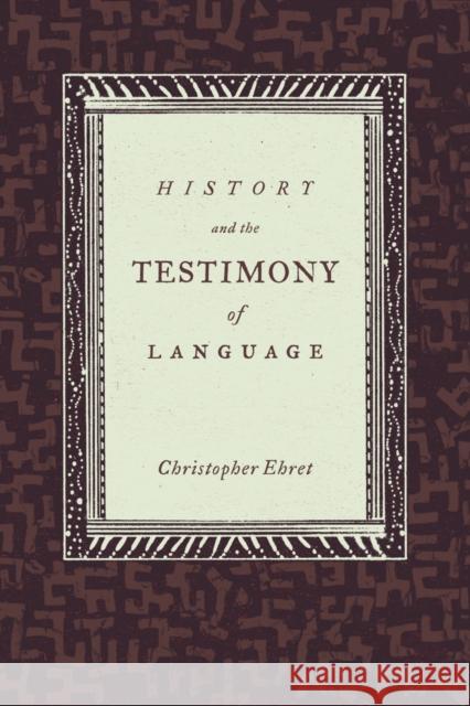 History and the Testimony of Language: Volume 16 Ehret, Christopher 9780520262041 University of California Press