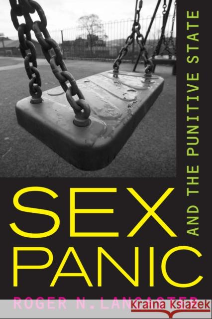 Sex Panic and the Punitive State Roger N. Lancaster 9780520262065 University of California Press