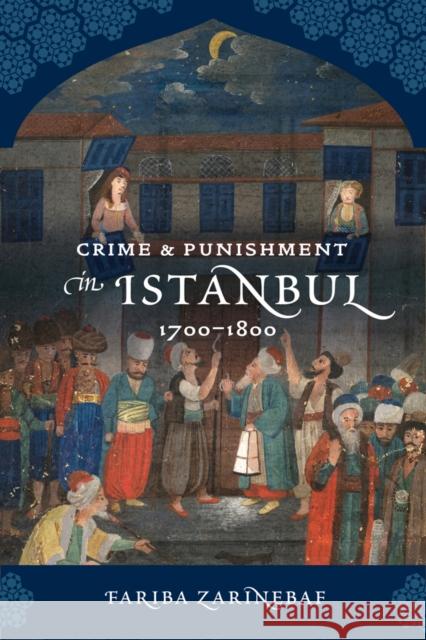 Crime and Punishment in Istanbul: 1700-1800 Zarinebaf, Fariba 9780520262218 University of California Press
