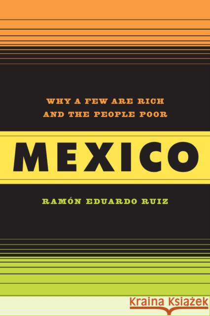 Mexico: Why a Few Are Rich and the People Poor Ruiz, Ramon 9780520262362 University of California Press