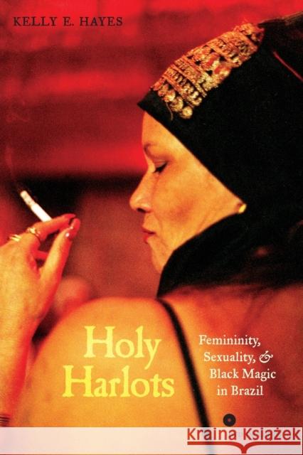 Holy Harlots: Femininity, Sexuality, and Black Magic in Brazil [With DVD] Hayes, Kelly E. 9780520262652