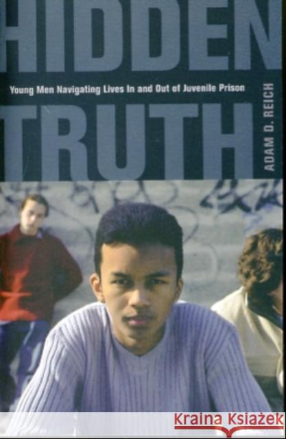 Hidden Truth: Young Men Navigating Lives in and Out of Juvenile Prison Reich, Adam 9780520262676 University of California Press