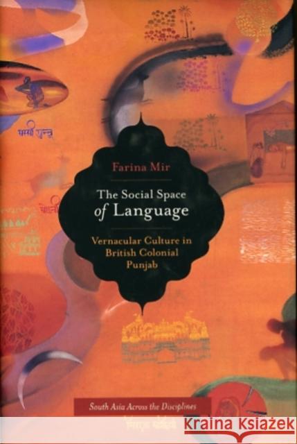 The Social Space of Language: Vernacular Culture in British Colonial Punjabvolume 2 Mir, Farina 9780520262690 University of California Press